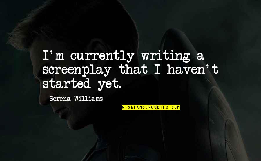 Famous Joe Dirt Quotes By Serena Williams: I'm currently writing a screenplay that I haven't Famous Joe Dirt Quotes By Serena Williams: I'm currently writing a screenplay that I haven't