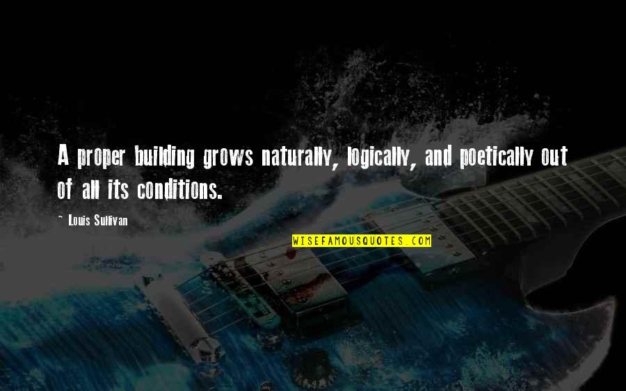 Famous Joe Rogan Quotes By Louis Sullivan: A proper building grows naturally, logically, and poetically