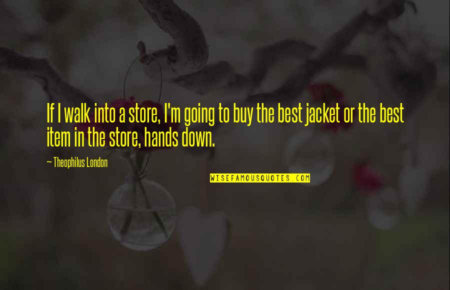 Famous Joel Madden Quotes By Theophilus London: If I walk into a store, I'm going Famous Joel Madden Quotes By Theophilus London: If I walk into a store, I'm going