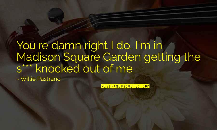 Famous Joel Madden Quotes By Willie Pastrano: You're damn right I do. I'm in Madison Famous Joel Madden Quotes By Willie Pastrano: You're damn right I do. I'm in Madison