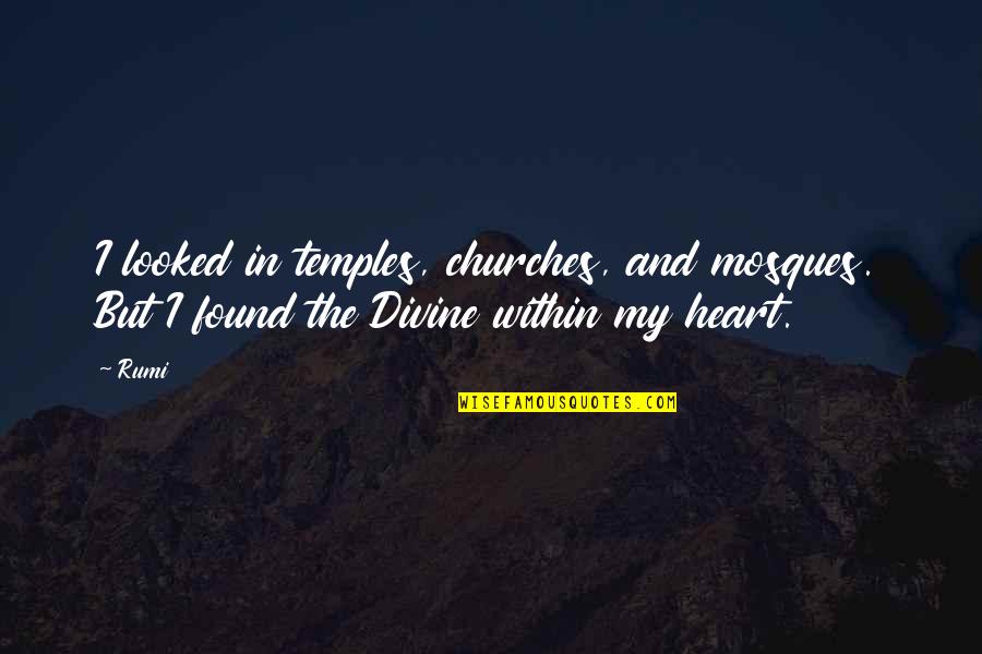 Famous John Bowlby Quotes By Rumi: I looked in temples, churches, and mosques. But Famous John Bowlby Quotes By Rumi: I looked in temples, churches, and mosques. But