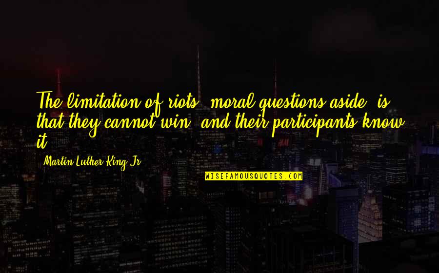 Famous John Coltrane Quotes By Martin Luther King Jr.: The limitation of riots, moral questions aside, is