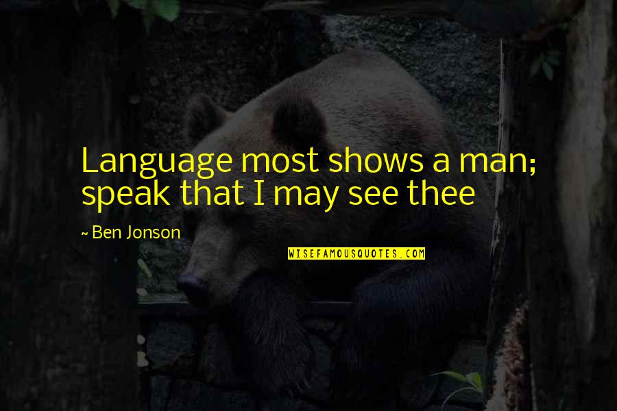Famous John Dillinger Quotes By Ben Jonson: Language most shows a man; speak that I Famous John Dillinger Quotes By Ben Jonson: Language most shows a man; speak that I