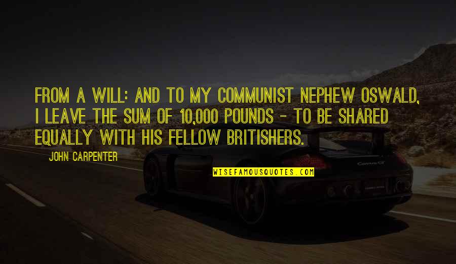 Famous John Dillinger Quotes By John Carpenter: From a will: And to my communist nephew Famous John Dillinger Quotes By John Carpenter: From a will: And to my communist nephew