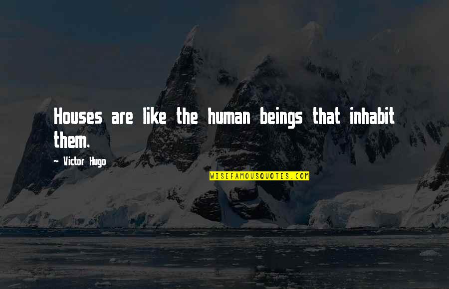 Famous John Dillinger Quotes By Victor Hugo: Houses are like the human beings that inhabit Famous John Dillinger Quotes By Victor Hugo: Houses are like the human beings that inhabit