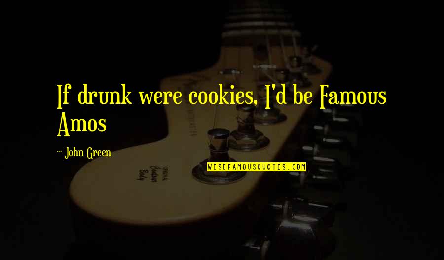 Famous John Green Quotes By John Green: If drunk were cookies, I'd be Famous Amos
