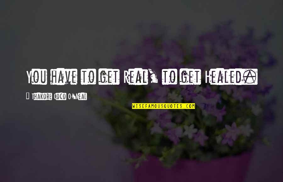 Famous Johnny Depp Quotes By Thakore Coco O'Neal: You have to get Real, to get Healed. Famous Johnny Depp Quotes By Thakore Coco O'Neal: You have to get Real, to get Healed.