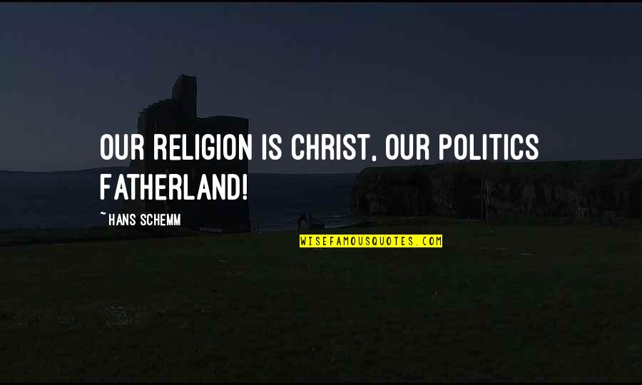 Famous Joseph Ratzinger Quotes By Hans Schemm: Our religion is Christ, our politics Fatherland!