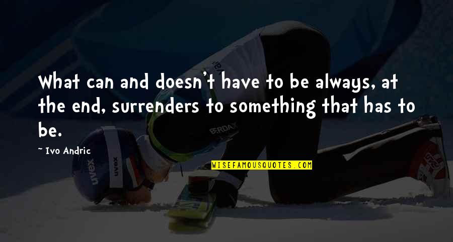 Famous Joseph Sugarman Quotes By Ivo Andric: What can and doesn't have to be always, Famous Joseph Sugarman Quotes By Ivo Andric: What can and doesn't have to be always,