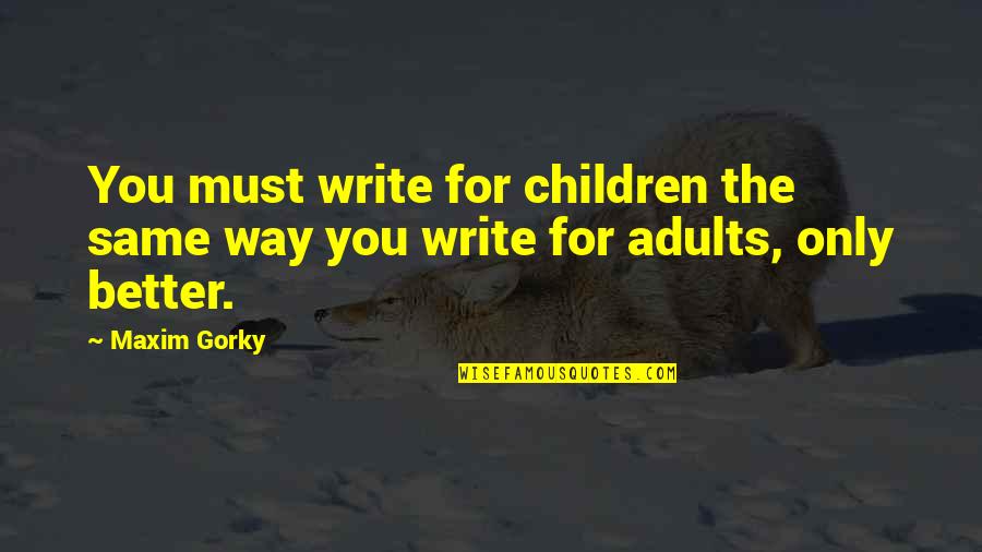 Famous Josephine Hart Quotes By Maxim Gorky: You must write for children the same way