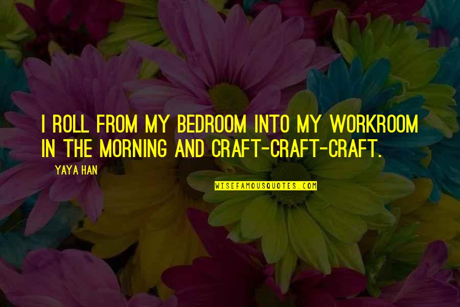Famous Joy Division Quotes By Yaya Han: I roll from my bedroom into my workroom