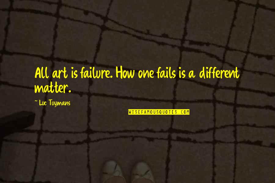 Famous Juan Ponce De Leon Quotes By Luc Tuymans: All art is failure. How one fails is