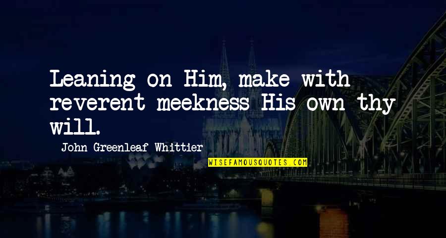 Famous Judge Judy Quotes By John Greenleaf Whittier: Leaning on Him, make with reverent meekness His