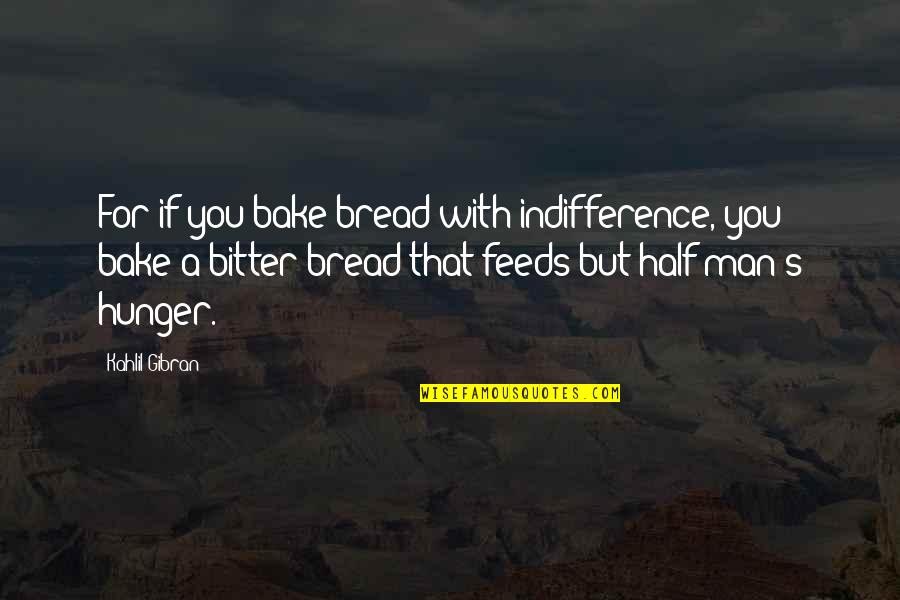 Famous Judo Quotes By Kahlil Gibran: For if you bake bread with indifference, you