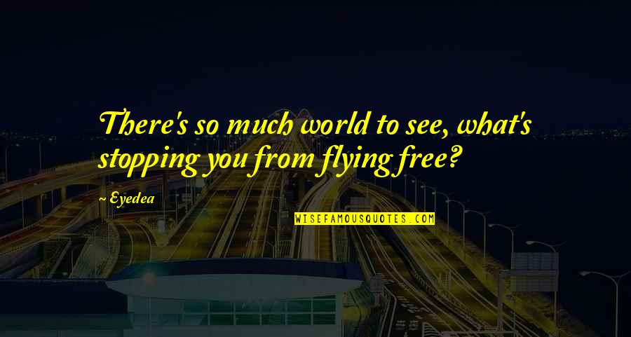 Famous June Quotes By Eyedea: There's so much world to see, what's stopping