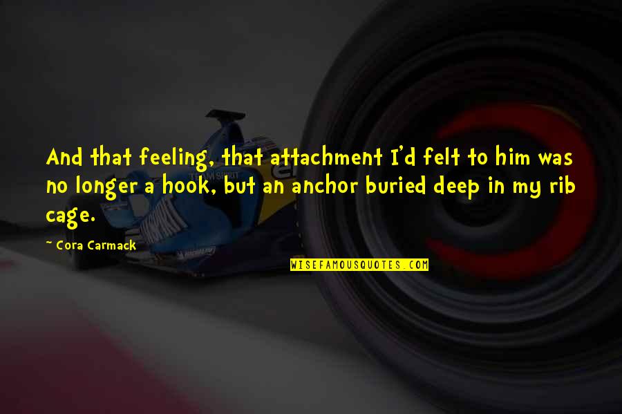 Famous Juneteenth Quotes By Cora Carmack: And that feeling, that attachment I'd felt to Famous Juneteenth Quotes By Cora Carmack: And that feeling, that attachment I'd felt to