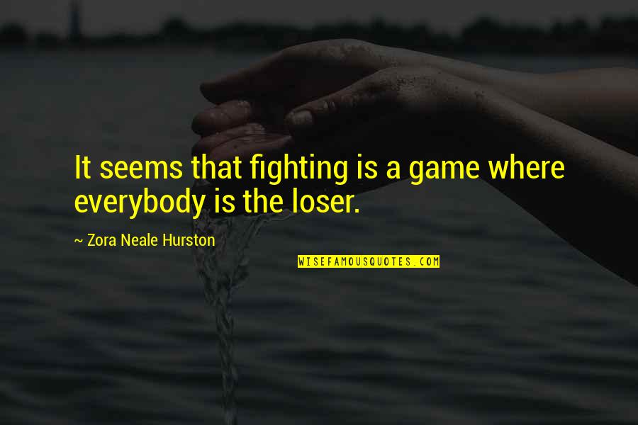 Famous Jurisprudence Quotes By Zora Neale Hurston: It seems that fighting is a game where