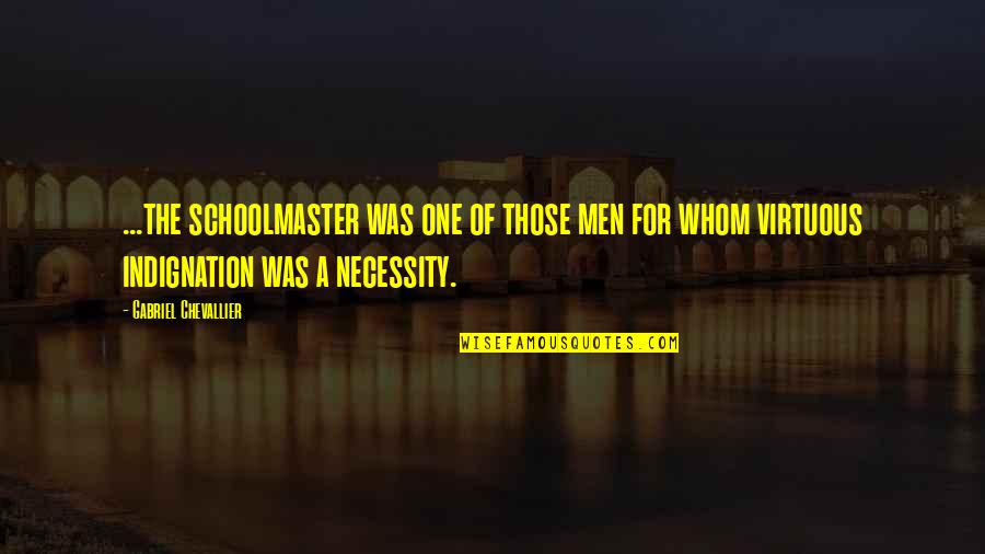 Famous Just Be Yourself Quotes By Gabriel Chevallier: ...the schoolmaster was one of those men for Famous Just Be Yourself Quotes By Gabriel Chevallier: ...the schoolmaster was one of those men for