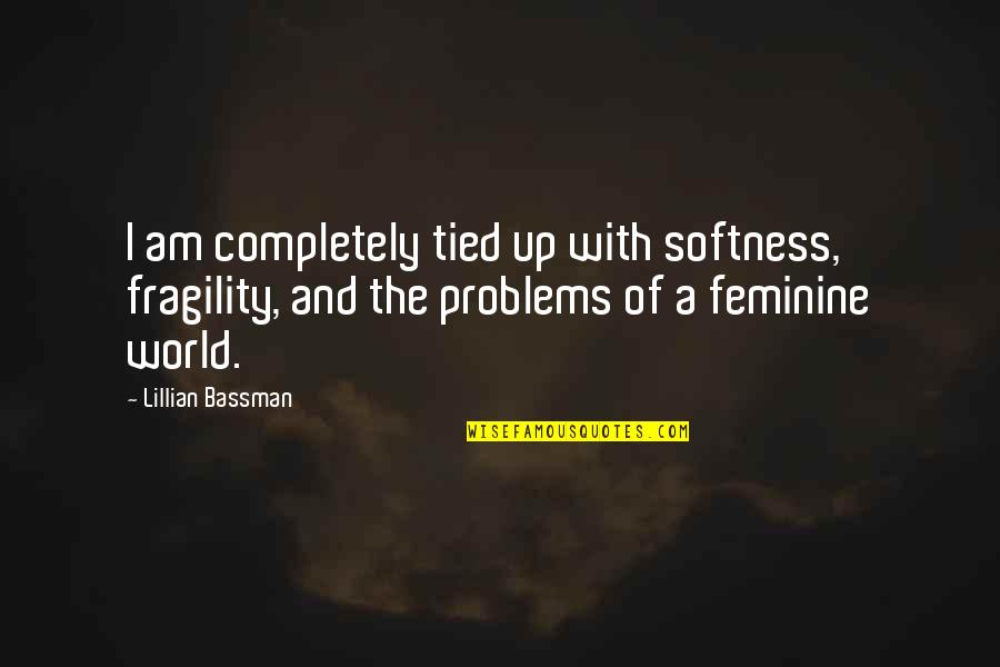 Famous Justice System Quotes By Lillian Bassman: I am completely tied up with softness, fragility, Famous Justice System Quotes By Lillian Bassman: I am completely tied up with softness, fragility,