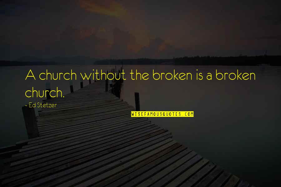 Famous Justin Langer Quotes By Ed Stetzer: A church without the broken is a broken