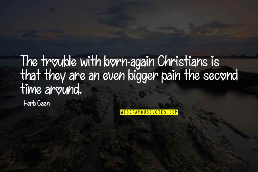 Famous Justin Langer Quotes By Herb Caen: The trouble with born-again Christians is that they