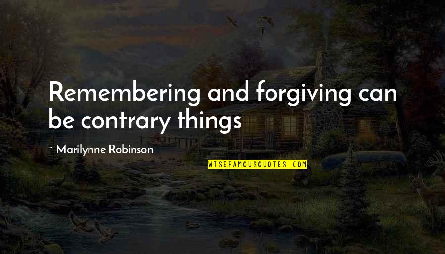 Famous Justin Mcbride Quotes By Marilynne Robinson: Remembering and forgiving can be contrary things