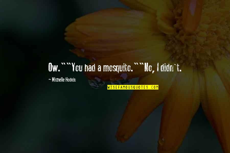 Famous Kanji Quotes By Michelle Hodkin: Ow.""You had a mosquito.""No, I didn't.