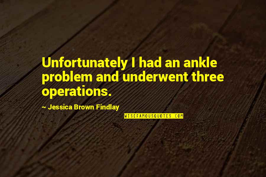 Famous Kenpachi Quotes By Jessica Brown Findlay: Unfortunately I had an ankle problem and underwent