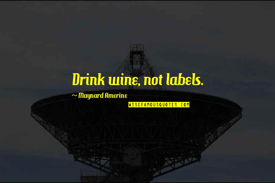 Famous Kenpachi Quotes By Maynard Amerine: Drink wine, not labels.