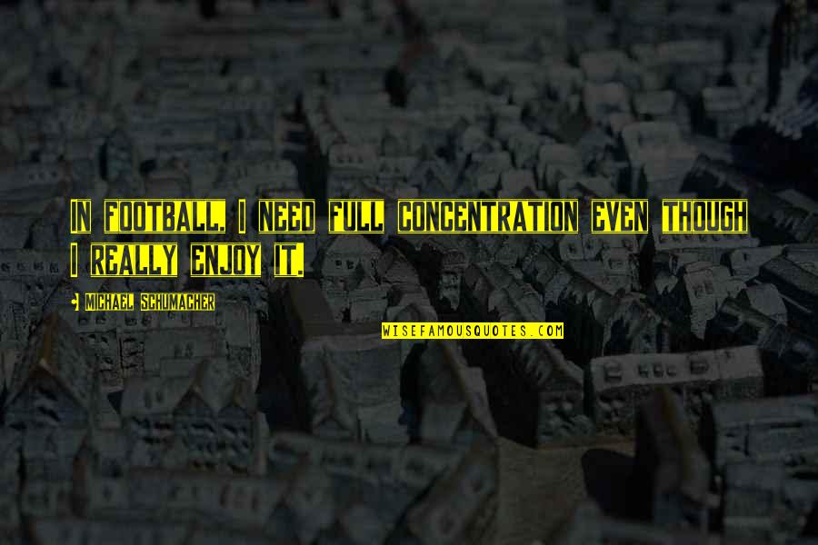 Famous Kerouac Quotes By Michael Schumacher: In football, I need full concentration even though Famous Kerouac Quotes By Michael Schumacher: In football, I need full concentration even though