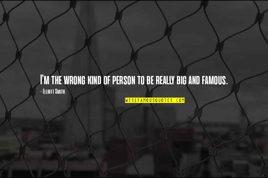 Famous Kind Quotes By Elliott Smith: I'm the wrong kind of person to be Famous Kind Quotes By Elliott Smith: I'm the wrong kind of person to be