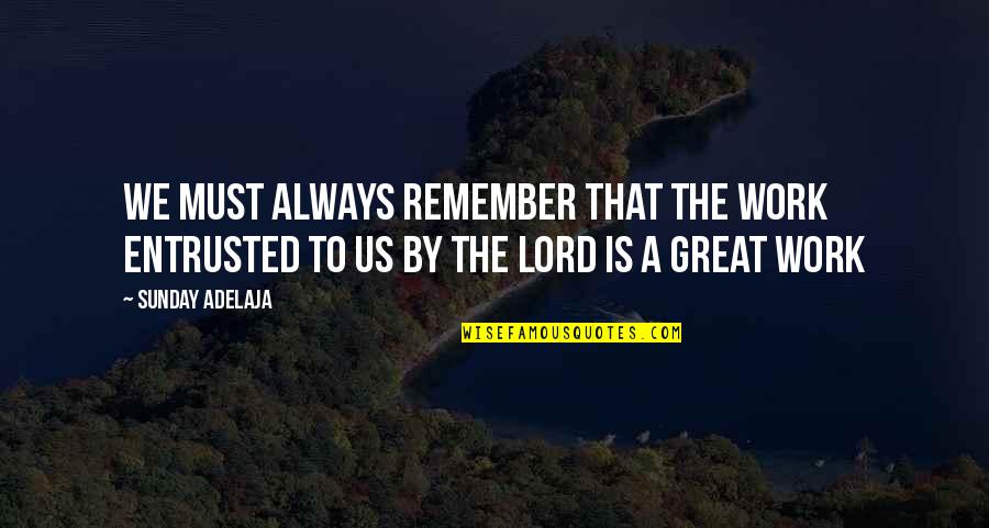 Famous Kiss Song Quotes By Sunday Adelaja: We must always remember that the work entrusted