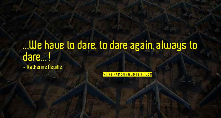 Famous Knight In Shining Armor Quotes By Katherine Neville: ...We have to dare, to dare again, always