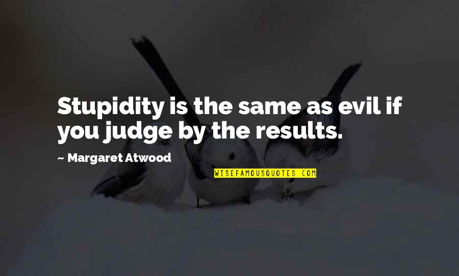 Famous Krogstad Quotes By Margaret Atwood: Stupidity is the same as evil if you Famous Krogstad Quotes By Margaret Atwood: Stupidity is the same as evil if you
