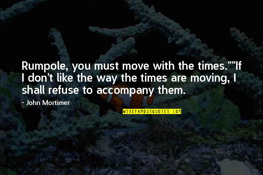 Famous Kurt Hahn Quotes By John Mortimer: Rumpole, you must move with the times.""If I Famous Kurt Hahn Quotes By John Mortimer: Rumpole, you must move with the times.""If I