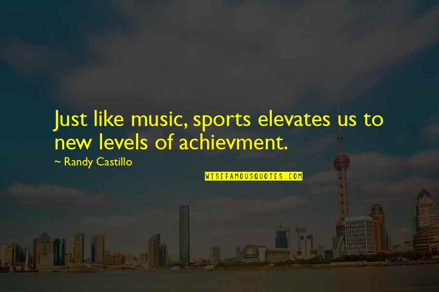 Famous Kurt Hahn Quotes By Randy Castillo: Just like music, sports elevates us to new Famous Kurt Hahn Quotes By Randy Castillo: Just like music, sports elevates us to new