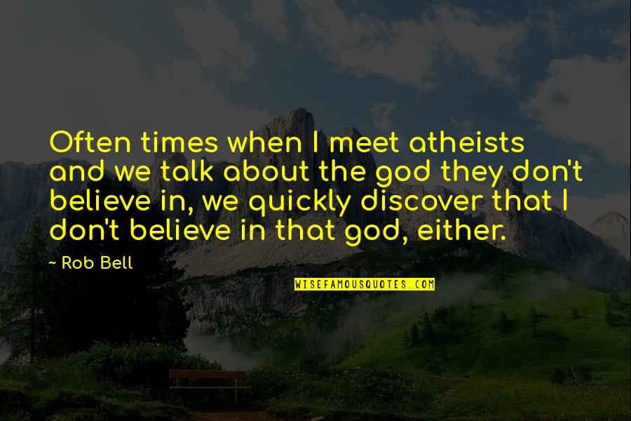 Famous Kurt Hahn Quotes By Rob Bell: Often times when I meet atheists and we Famous Kurt Hahn Quotes By Rob Bell: Often times when I meet atheists and we