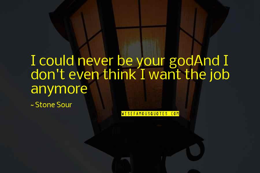 Famous Kurt Hahn Quotes By Stone Sour: I could never be your godAnd I don't