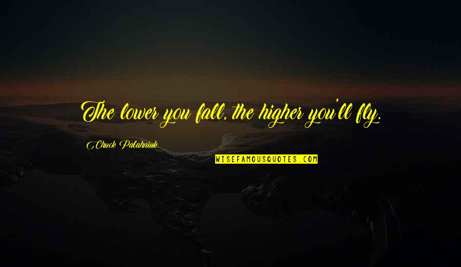 Famous Labels Quotes By Chuck Palahniuk: The lower you fall, the higher you'll fly. Famous Labels Quotes By Chuck Palahniuk: The lower you fall, the higher you'll fly.