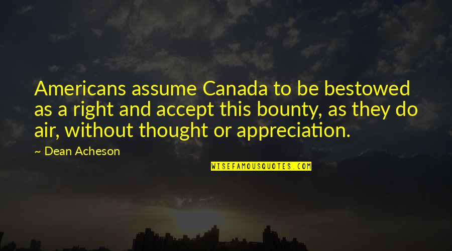 Famous Labyrinths Quotes By Dean Acheson: Americans assume Canada to be bestowed as a
