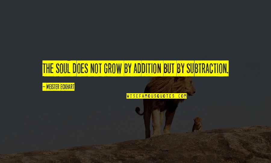 Famous Labyrinths Quotes By Meister Eckhart: The soul does not grow by addition but