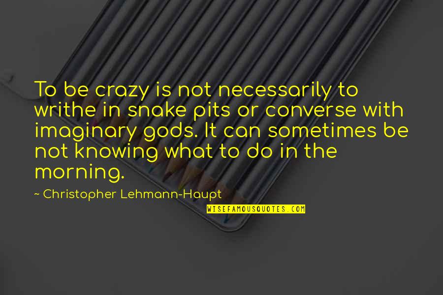Famous Ladybug Quotes By Christopher Lehmann-Haupt: To be crazy is not necessarily to writhe Famous Ladybug Quotes By Christopher Lehmann-Haupt: To be crazy is not necessarily to writhe