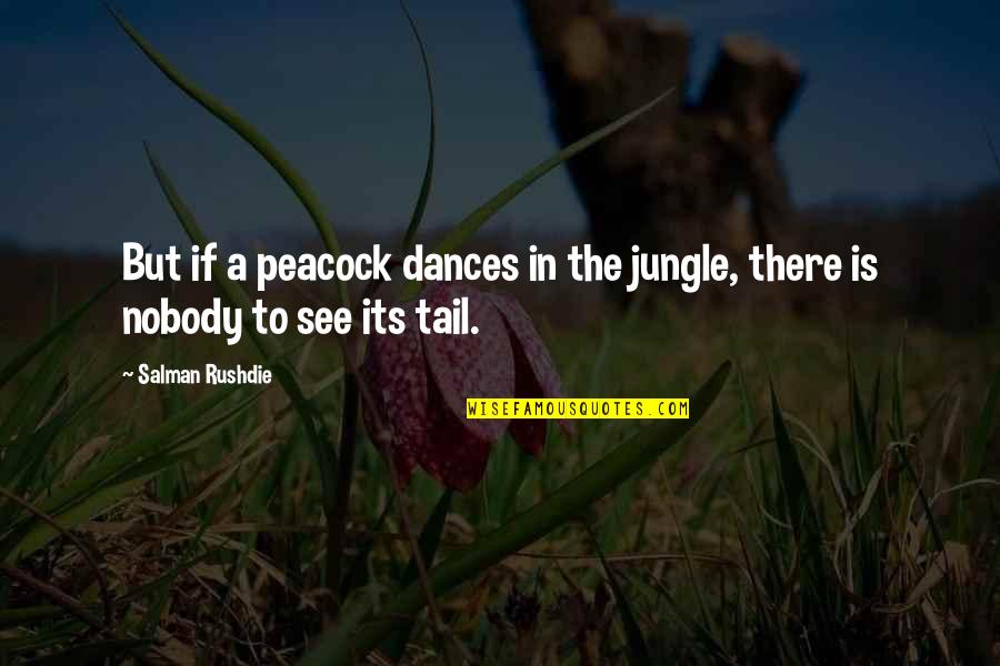 Famous Languages Quotes By Salman Rushdie: But if a peacock dances in the jungle,
