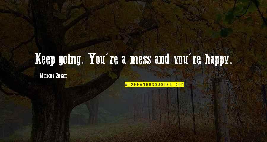 Famous Last Words Book Quotes By Markus Zusak: Keep going. You're a mess and you're happy.