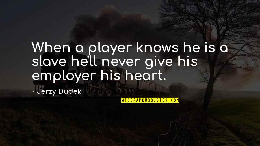 Famous Latin Travel Quotes By Jerzy Dudek: When a player knows he is a slave