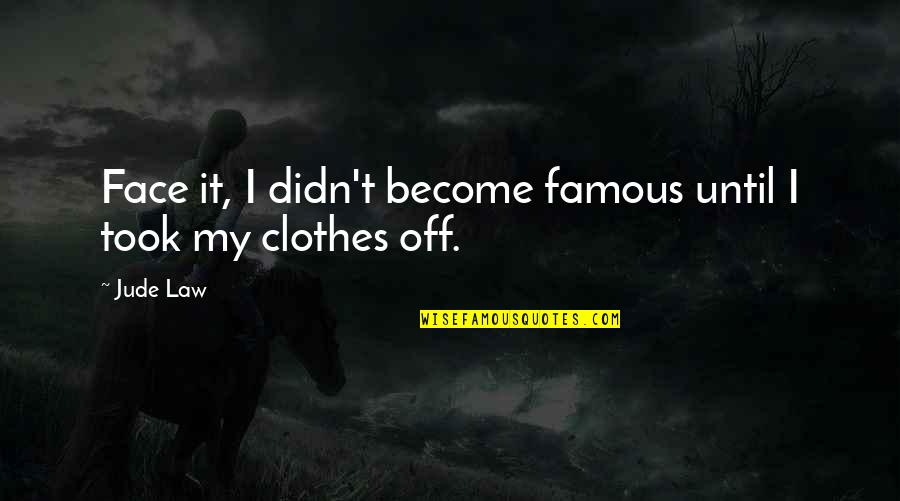 Famous Law Quotes By Jude Law: Face it, I didn't become famous until I