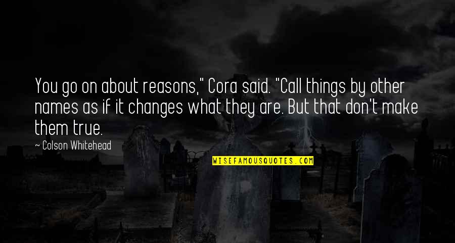 Famous Lawrence Durrell Quotes By Colson Whitehead: You go on about reasons," Cora said. "Call Famous Lawrence Durrell Quotes By Colson Whitehead: You go on about reasons," Cora said. "Call