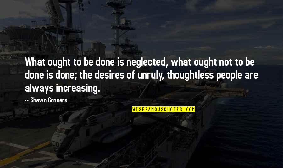 Famous Lawrence Durrell Quotes By Shawn Conners: What ought to be done is neglected, what Famous Lawrence Durrell Quotes By Shawn Conners: What ought to be done is neglected, what
