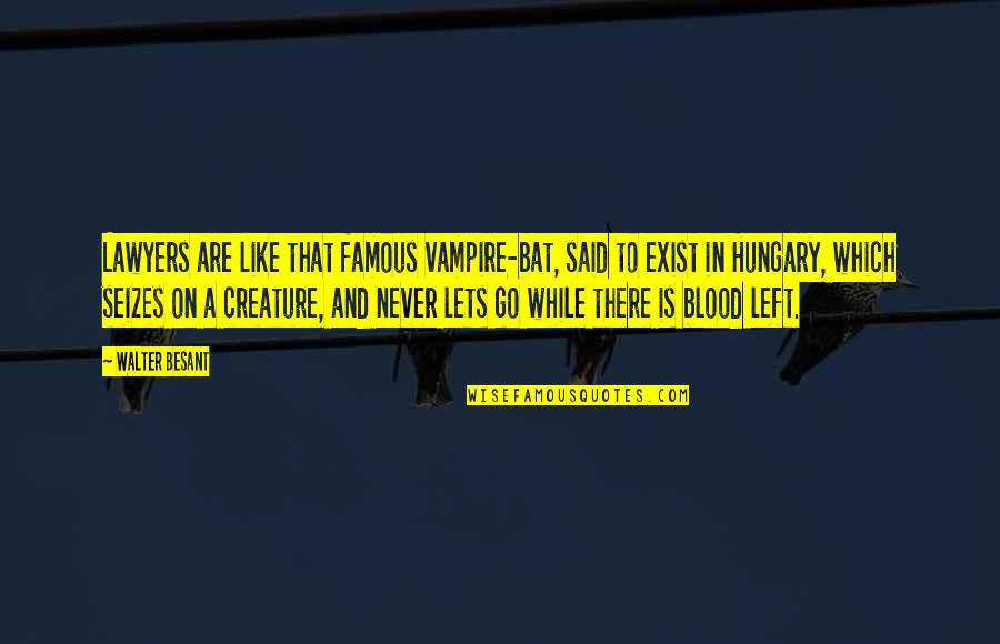 Famous Lawyers Quotes By Walter Besant: Lawyers are like that famous vampire-bat, said to