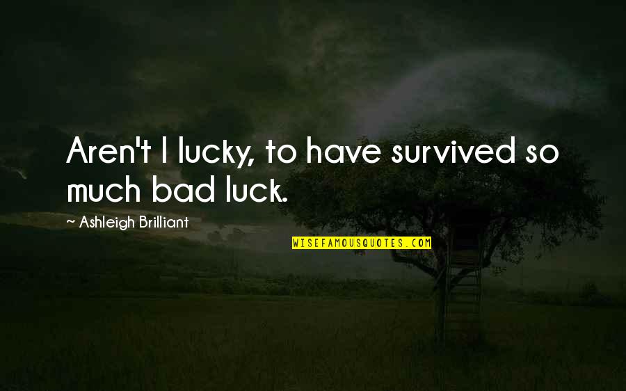 Famous Layoff Quotes By Ashleigh Brilliant: Aren't I lucky, to have survived so much Famous Layoff Quotes By Ashleigh Brilliant: Aren't I lucky, to have survived so much